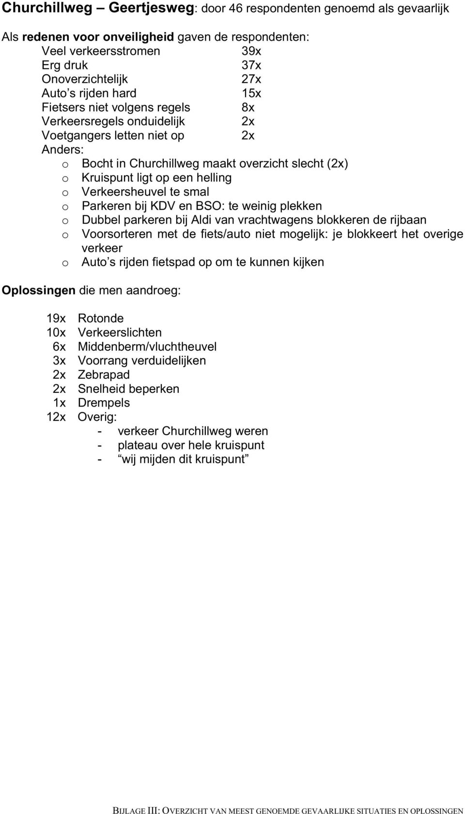 Verkeersheuvel te smal o Parkeren bij KDV en BSO: te weinig plekken o Dubbel parkeren bij Aldi van vrachtwagens blokkeren de rijbaan o Voorsorteren met de fiets/auto niet mogelijk: je blokkeert het