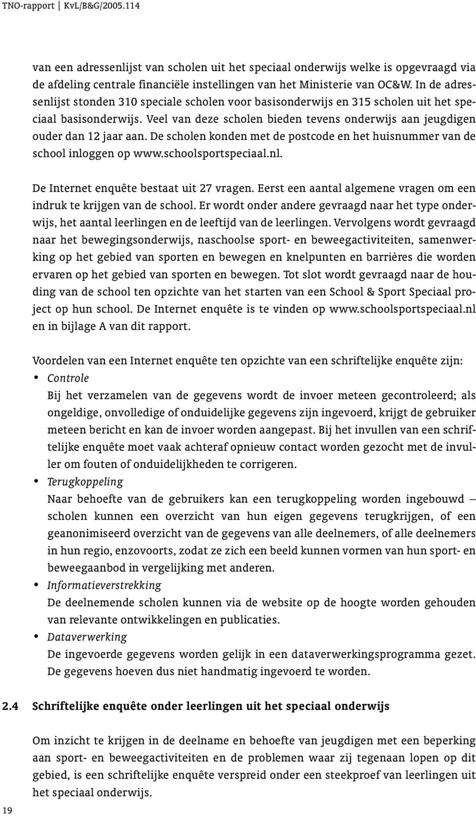 De scholen konden met de postcode en het huisnummer van de school inloggen op www.schoolsportspeciaal.nl. De Internet enquête bestaat uit 27 vragen.