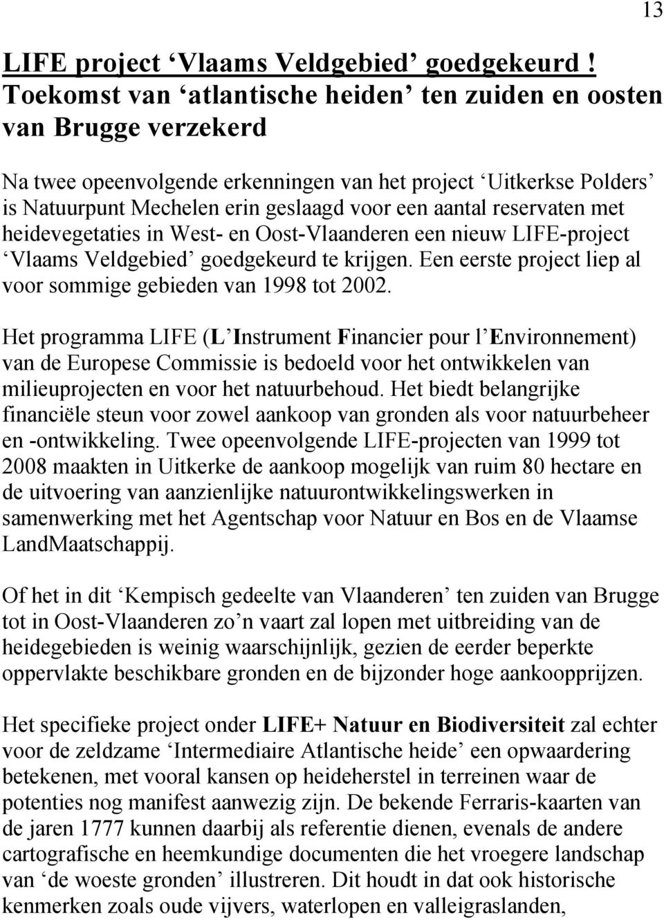reservaten met heidevegetaties in West- en Oost-Vlaanderen een nieuw LIFE-project Vlaams Veldgebied goedgekeurd te krijgen. Een eerste project liep al voor sommige gebieden van 1998 tot 2002.