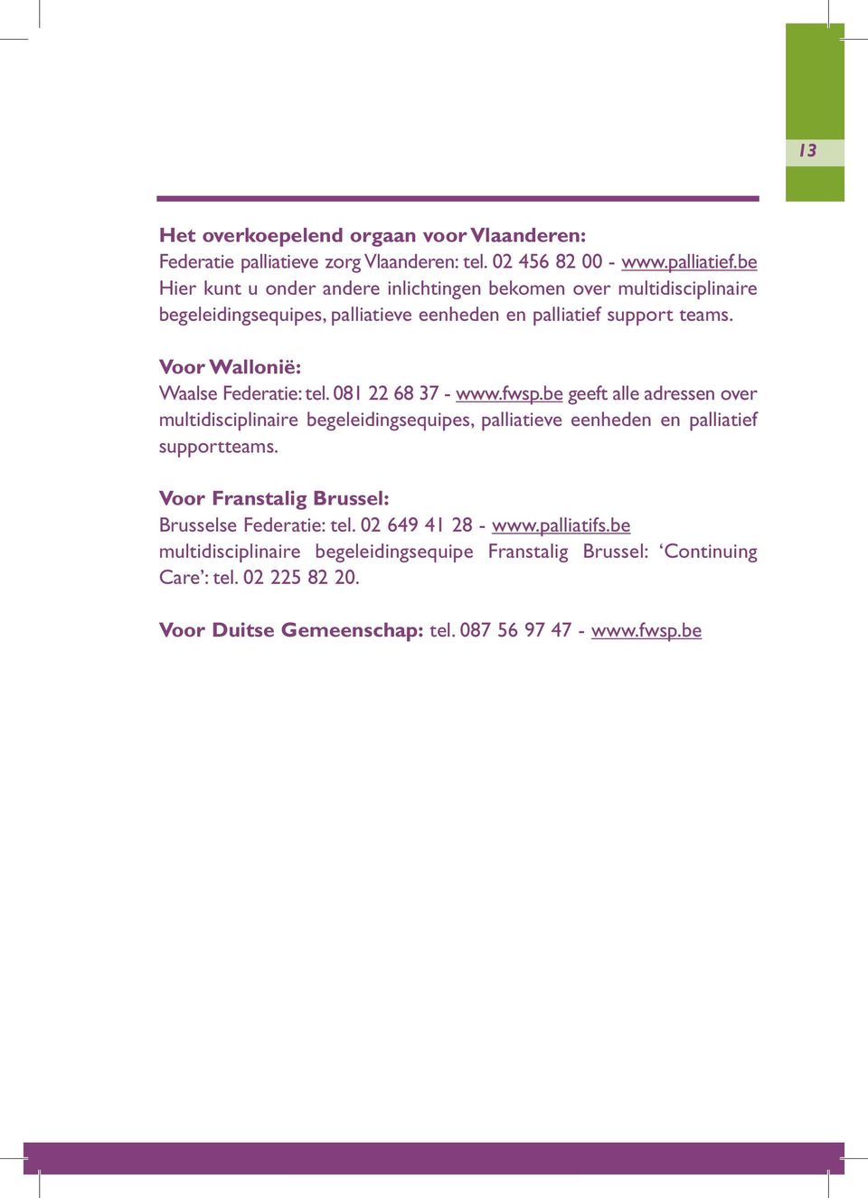 Voor Wallonië: Waalse Federatie: tel. 081 22 68 37 - www.fwsp.