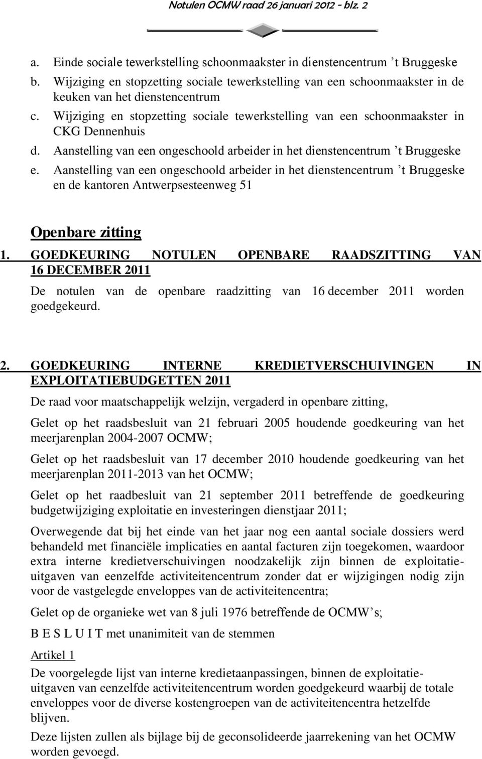 Wijziging en stopzetting sociale tewerkstelling van een schoonmaakster in CKG Dennenhuis d. Aanstelling van een ongeschoold arbeider in het dienstencentrum t Bruggeske e.