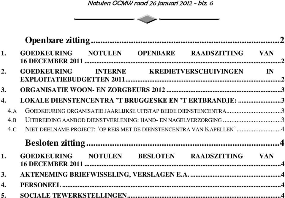 LOKALE DIENSTENCENTRA T BRUGGESKE EN T ERTBRANDJE:... 3 4.A GOEDKEURING ORGANISATIE JAARLIJKSE UITSTAP BEIDE DIENSTENCENTRA... 3 4.B UITBREIDING AANBOD DIENSTVERLENING: HAND- EN NAGELVERZORGING.