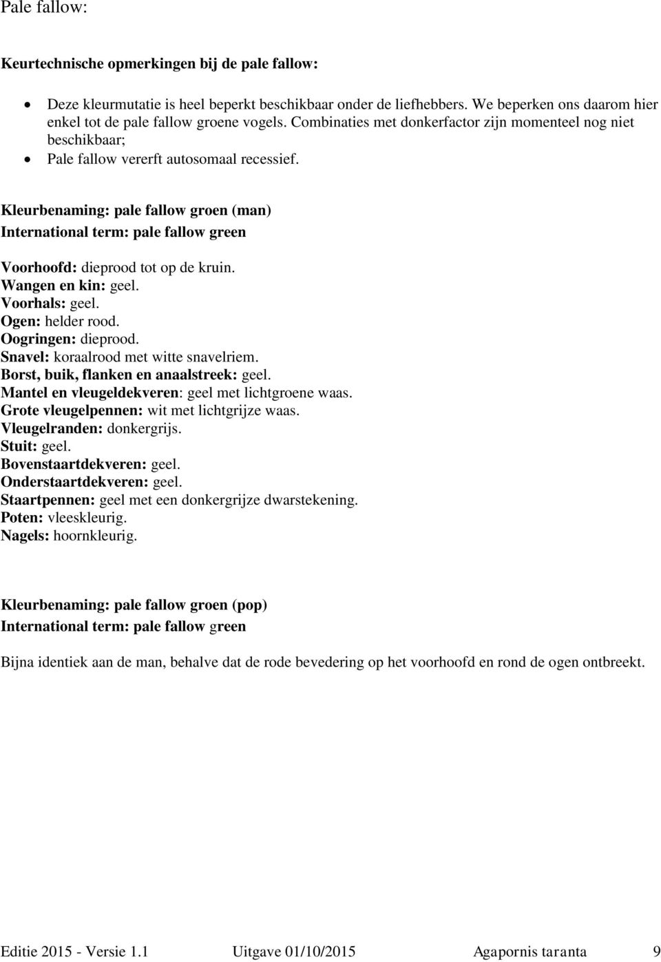 Kleurbenaming: pale fallow groen (man) International term: pale fallow green Wangen en kin: geel. Voorhals: geel. Ogen: helder rood. Borst, buik, flanken en anaalstreek: geel.