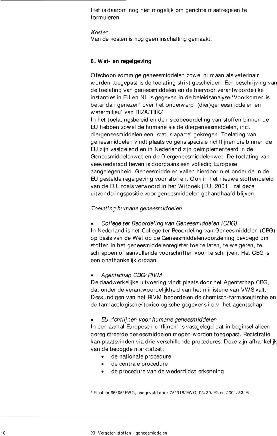 Een beschrijving van de toelating van geneesmiddelen en de hiervoor verantwoordelijke instanties in EU en NL is gegeven in de beleidsanalyse Voorkomen is beter dan genezen over het onderwerp