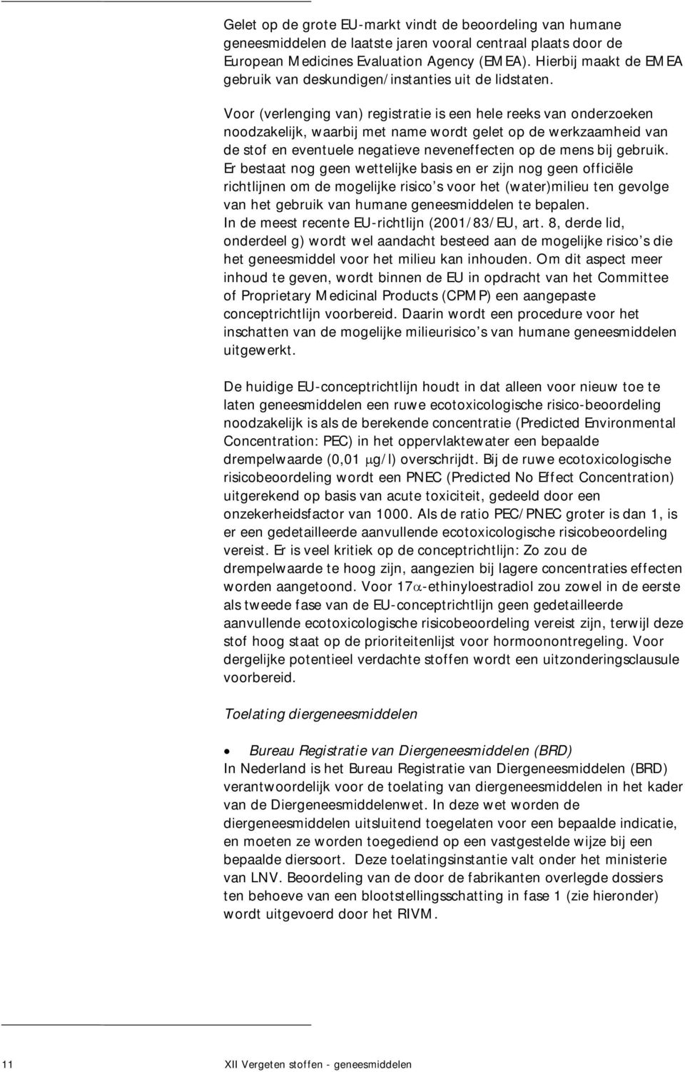 Voor (verlenging van) registratie is een hele reeks van onderzoeken noodzakelijk, waarbij met name wordt gelet op de werkzaamheid van de stof en eventuele negatieve neveneffecten op de mens bij