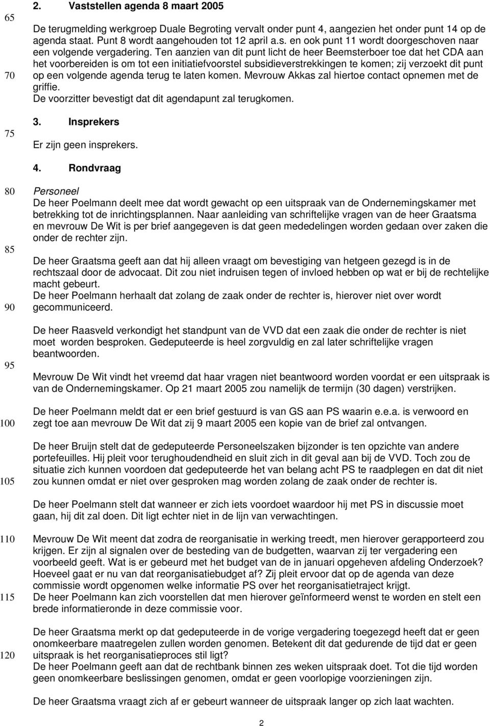 terug te laten komen. Mevrouw Akkas zal hiertoe contact opnemen met de griffie. De voorzitter bevestigt dat dit agendapunt zal terugkomen. 3. Insprekers Er zijn geen insprekers. 4.