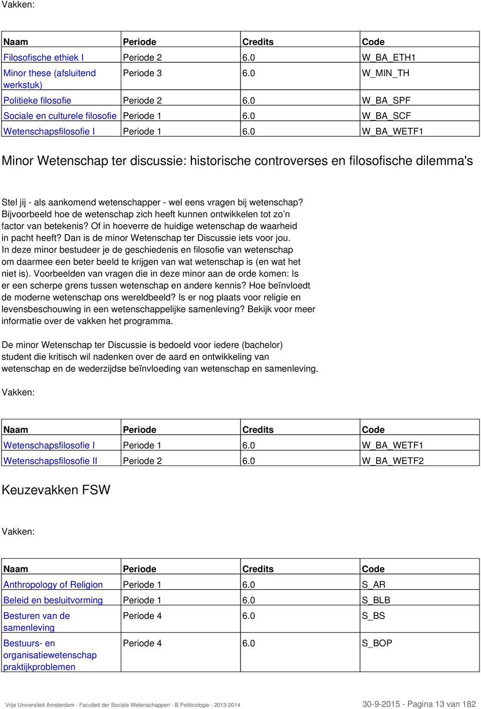 0 W_BA_WETF1 Minor Wetenschap ter discussie: historische controverses en filosofische dilemma's Stel jij - als aankomend wetenschapper - wel eens vragen bij wetenschap?