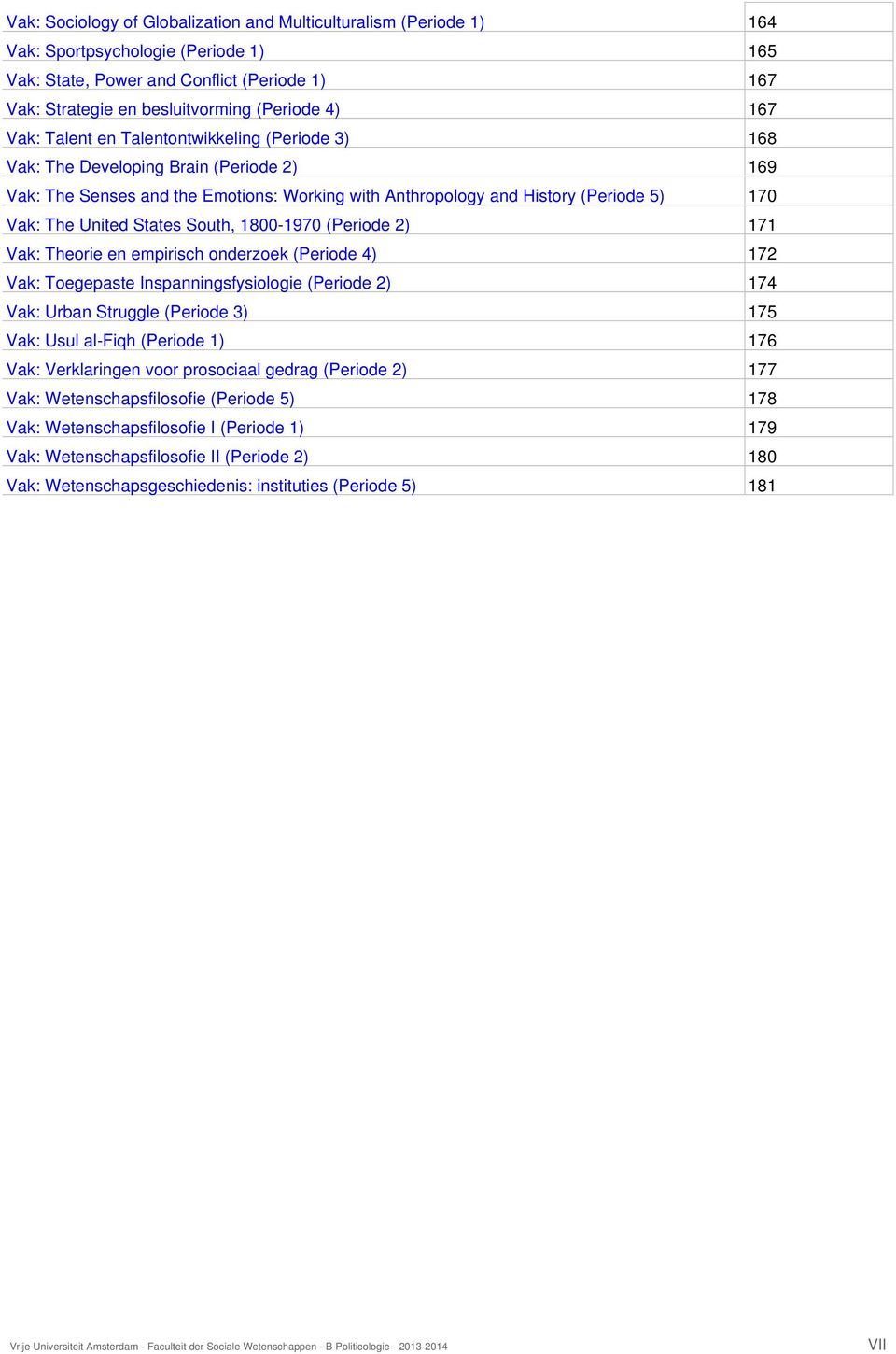 States South, 1800-1970 (Periode 2) 171 Vak: Theorie en empirisch onderzoek (Periode 4) 172 Vak: Toegepaste Inspanningsfysiologie (Periode 2) 174 Vak: Urban Struggle (Periode 3) 175 Vak: Usul al-fiqh