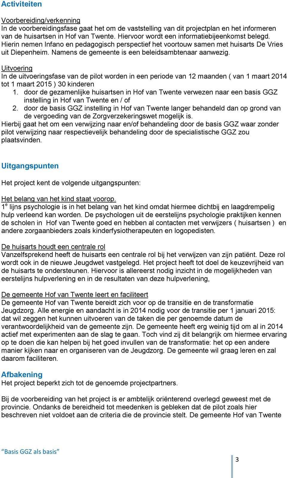 Namens de gemeente is een beleidsambtenaar aanwezig. Uitvoering In de uitvoeringsfase van de pilot worden in een periode van 12 maanden ( van 1 maart 2014 tot 1 maart 2015 ) 30 kinderen 1.