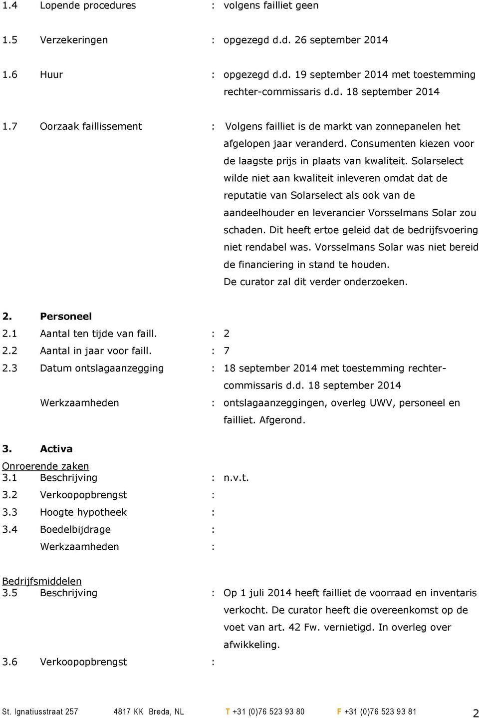 Solarselect wilde niet aan kwaliteit inleveren omdat dat de reputatie van Solarselect als ook van de aandeelhouder en leverancier Vorsselmans Solar zou schaden.