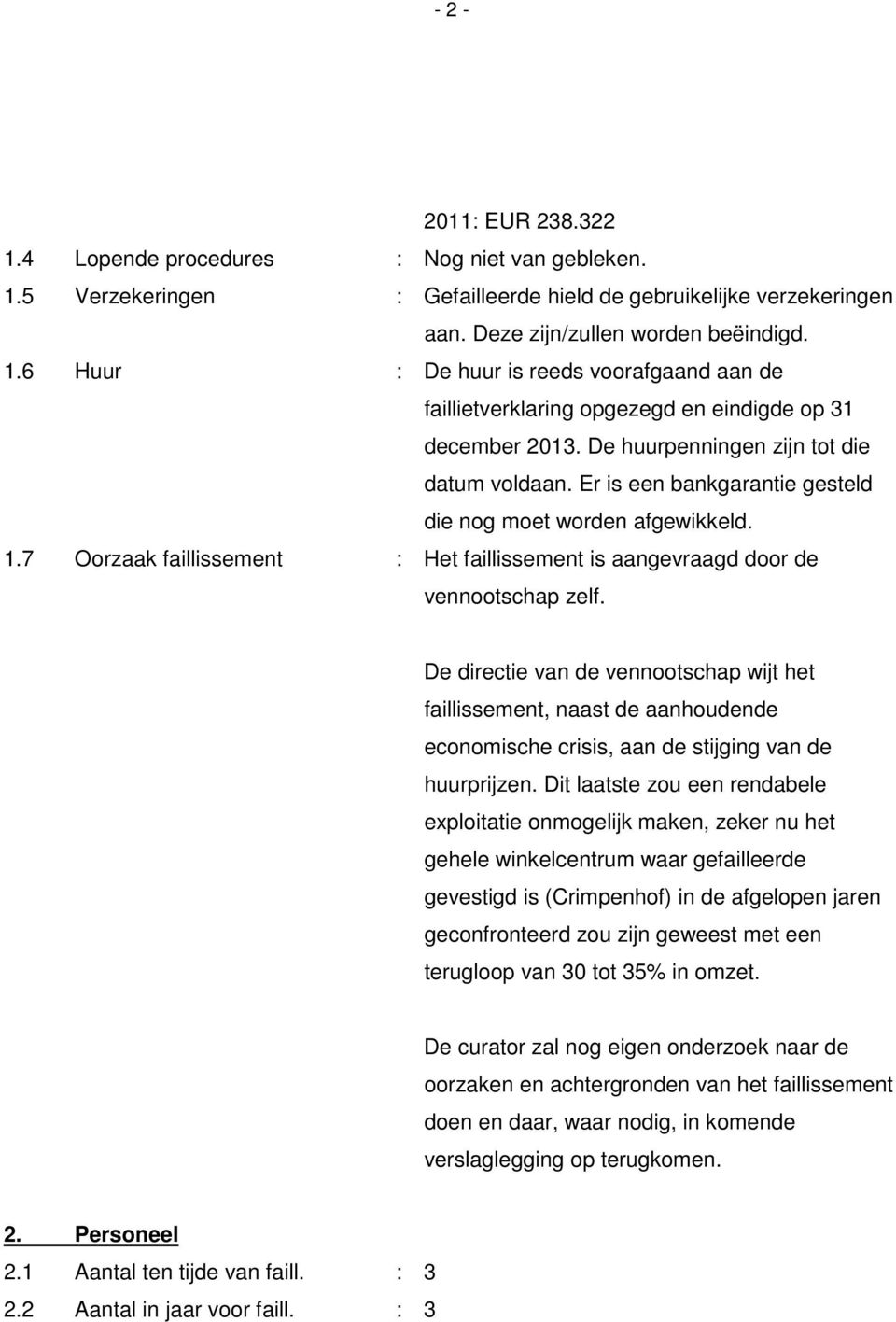 De directie van de vennootschap wijt het faillissement, naast de aanhoudende economische crisis, aan de stijging van de huurprijzen.