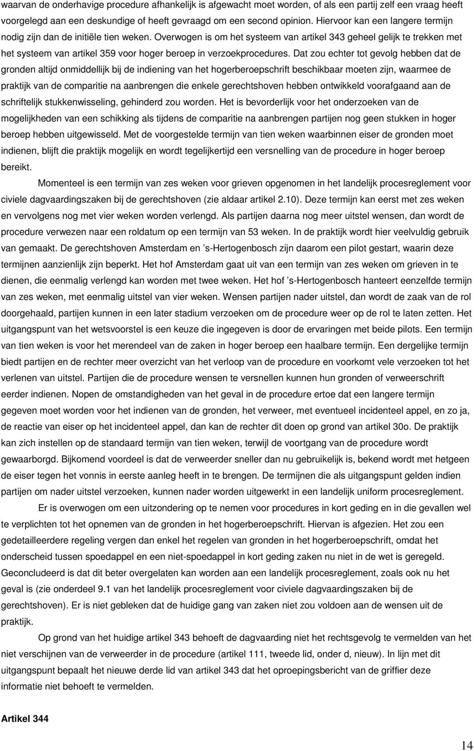 Overwogen is om het systeem van artikel 343 geheel gelijk te trekken met het systeem van artikel 359 voor hoger beroep in verzoekprocedures.