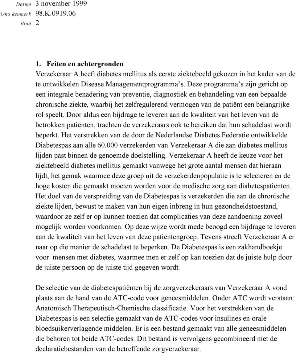 belangrijke rol speelt. Door aldus een bijdrage te leveren aan de kwaliteit van het leven van de betrokken patiënten, trachten de verzekeraars ook te bereiken dat hun schadelast wordt beperkt.