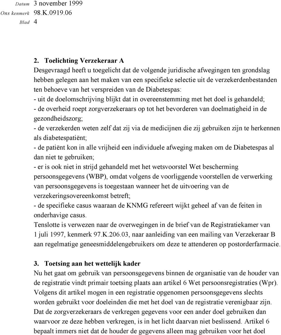 behoeve van het verspreiden van de Diabetespas: - uit de doelomschrijving blijkt dat in overeenstemming met het doel is gehandeld; - de overheid roept zorgverzekeraars op tot het bevorderen van