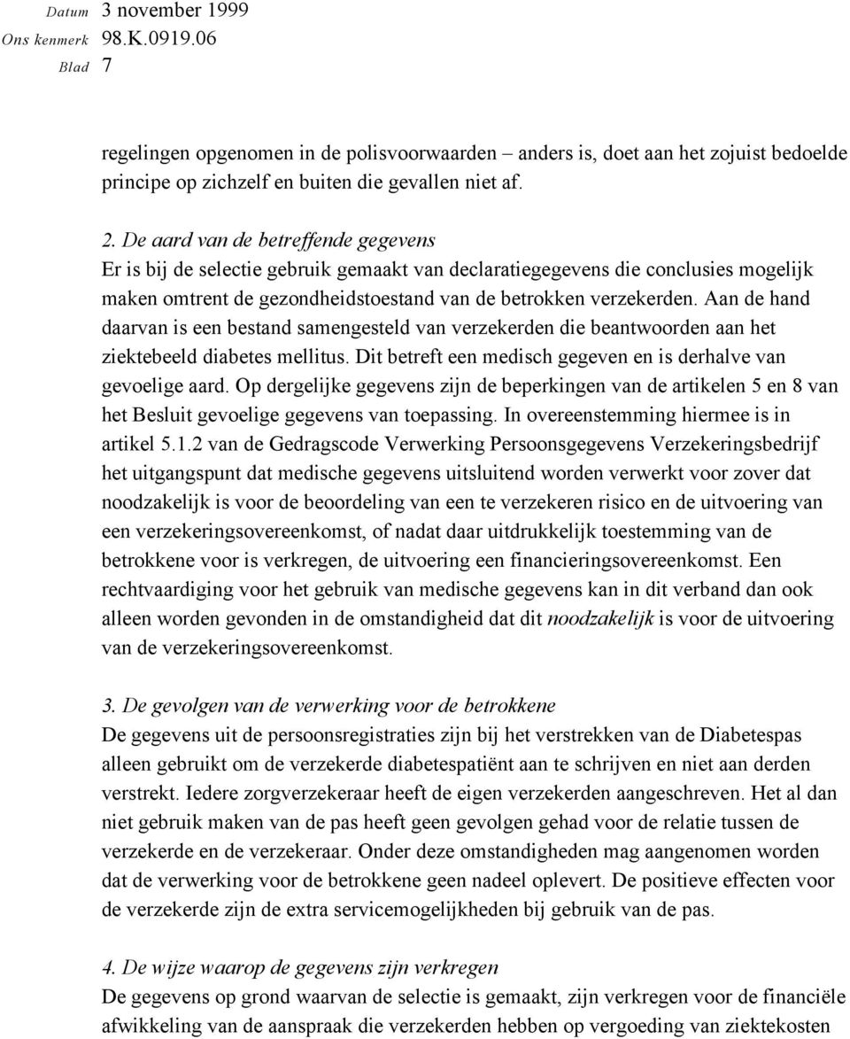 Aan de hand daarvan is een bestand samengesteld van verzekerden die beantwoorden aan het ziektebeeld diabetes mellitus. Dit betreft een medisch gegeven en is derhalve van gevoelige aard.