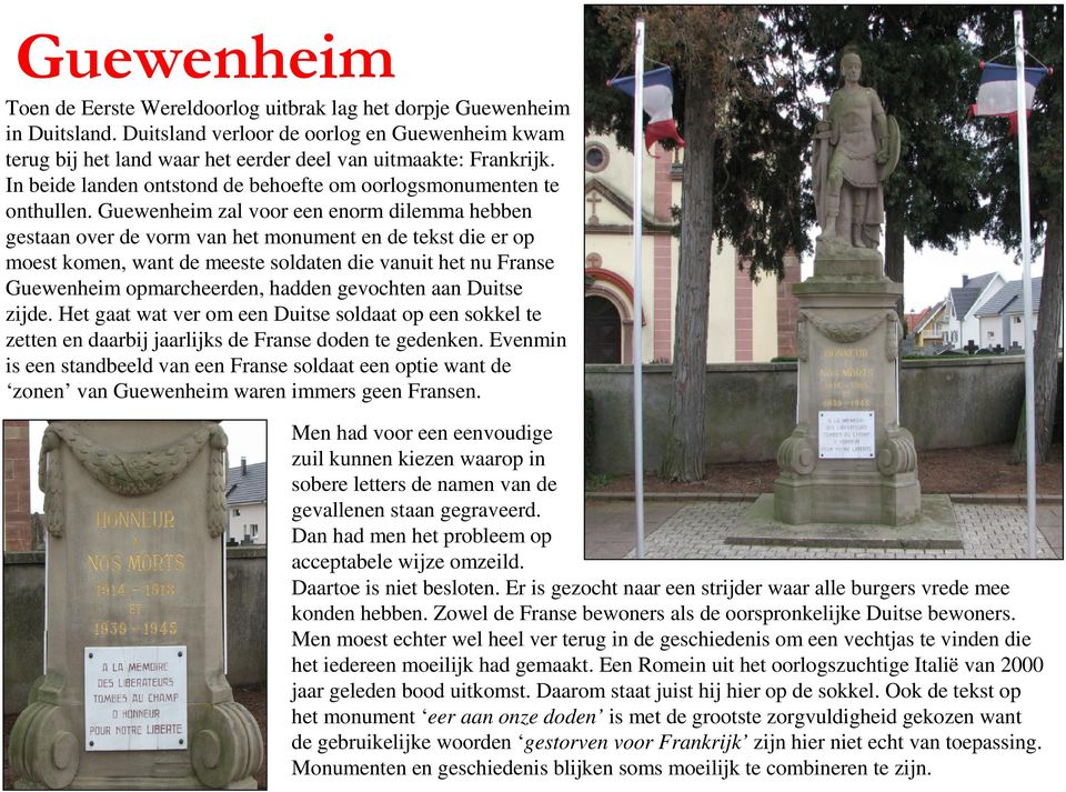 Guewenheim zal voor een enorm dilemma hebben gestaan over de vorm van het monument en de tekst die er op moest komen, want de meeste soldaten die vanuit het nu Franse Guewenheim opmarcheerden, hadden