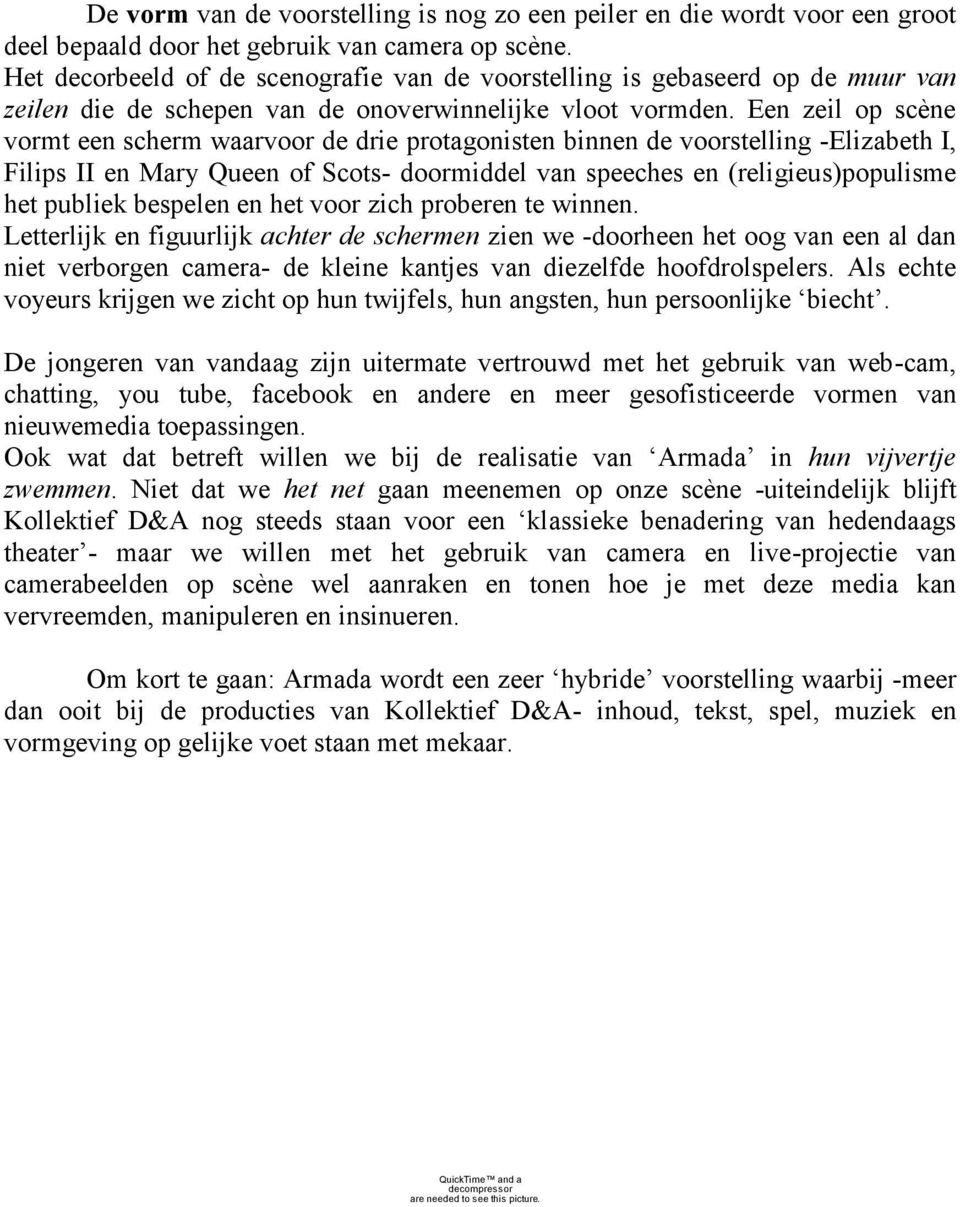 Een zeil op scène vormt een scherm waarvoor de drie protagonisten binnen de voorstelling -Elizabeth I, Filips II en Mary Queen of Scots- doormiddel van speeches en (religieus)populisme het publiek