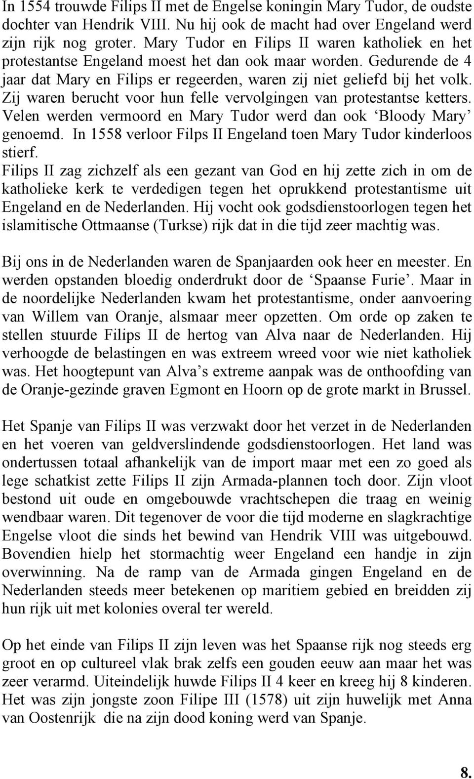 Zij waren berucht voor hun felle vervolgingen van protestantse ketters. Velen werden vermoord en Mary Tudor werd dan ook Bloody Mary genoemd.