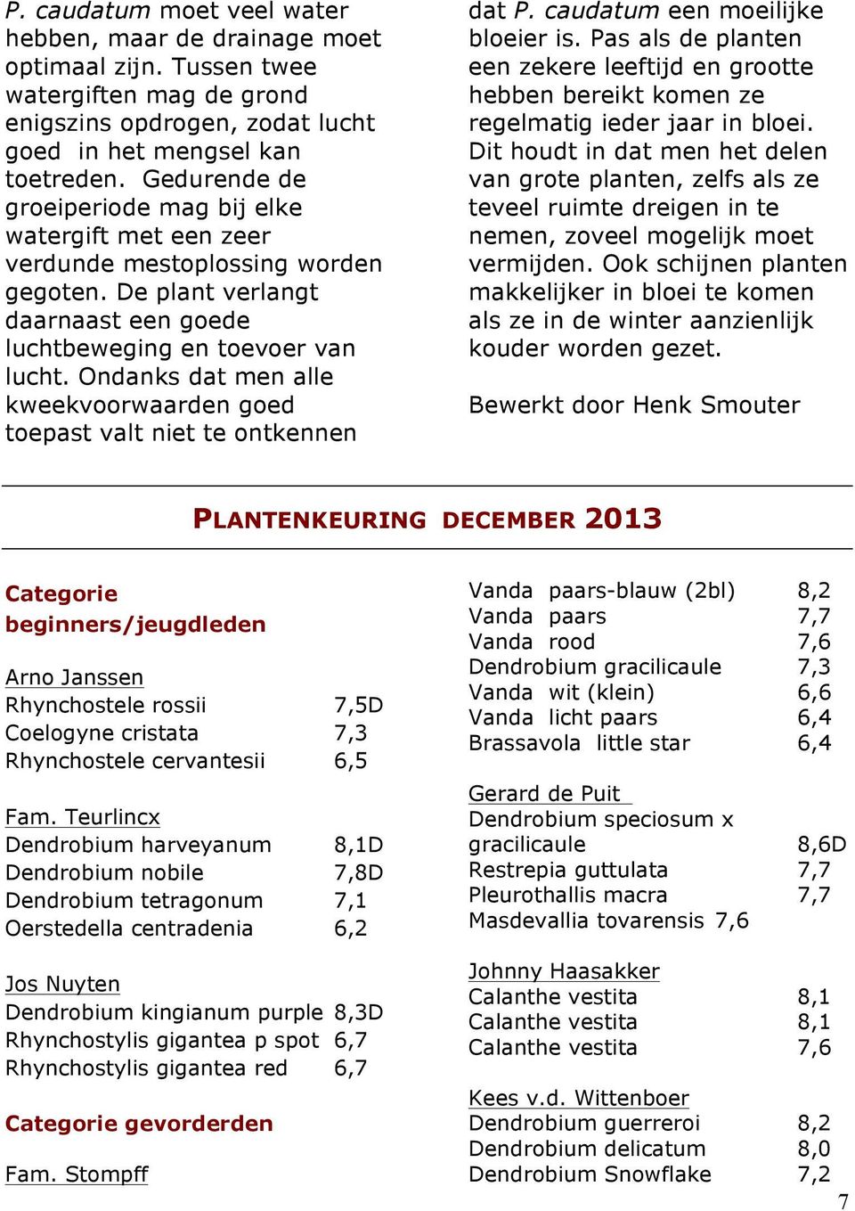 Ondanks dat men alle kweekvoorwaarden goed toepast valt niet te ontkennen dat P. caudatum een moeilijke bloeier is.