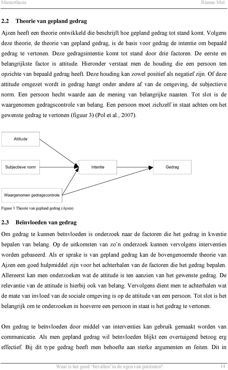 De eerste en belangrijkste factor is attitude. Hieronder verstaat men de houding die een persoon ten opzichte van bepaald gedrag heeft. Deze houding kan zowel positief als negatief zijn.