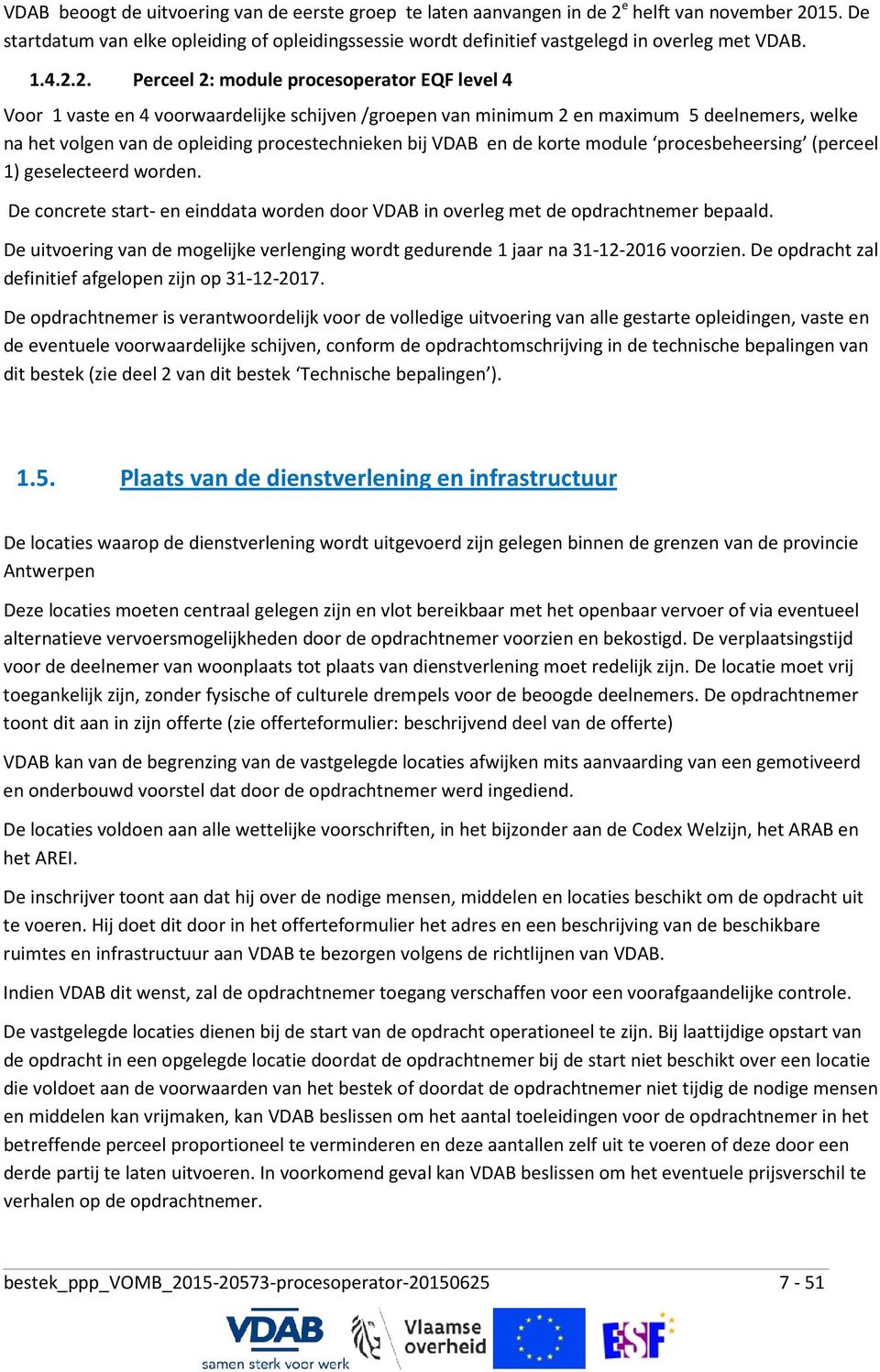 2. Perceel 2: module procesoperator EQF level 4 Voor 1 vaste en 4 voorwaardelijke schijven /groepen van minimum 2 en maximum 5 deelnemers, welke na het volgen van de opleiding procestechnieken bij