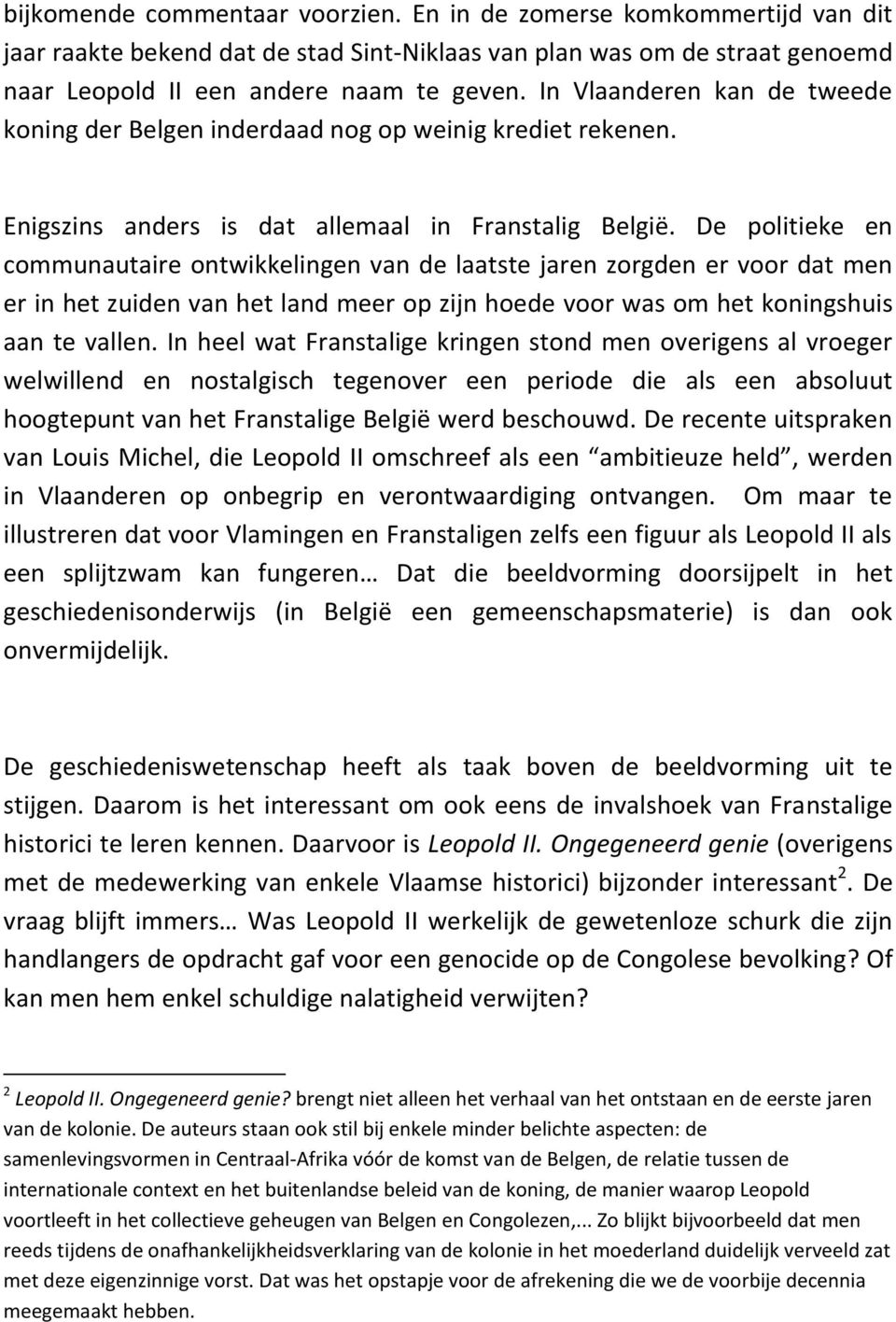 De politieke en communautaire ontwikkelingen van de laatste jaren zorgden er voor dat men er in het zuiden van het land meer op zijn hoede voor was om het koningshuis aan te vallen.