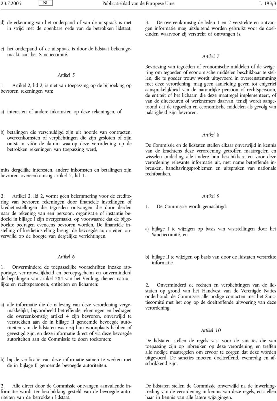 e) het onderpand of de uitspraak is door de lidstaat bekendgemaakt aan het Sanctiecomité. Artikel 5 1.