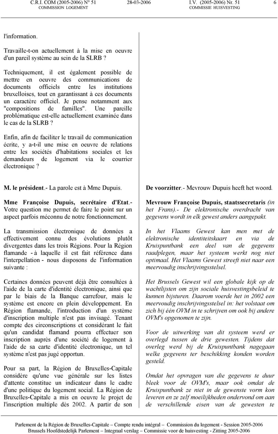 Je pense notamment aux "compositions de familles". Une pareille problématique est-elle actuellement examinée dans le cas de la SLRB?