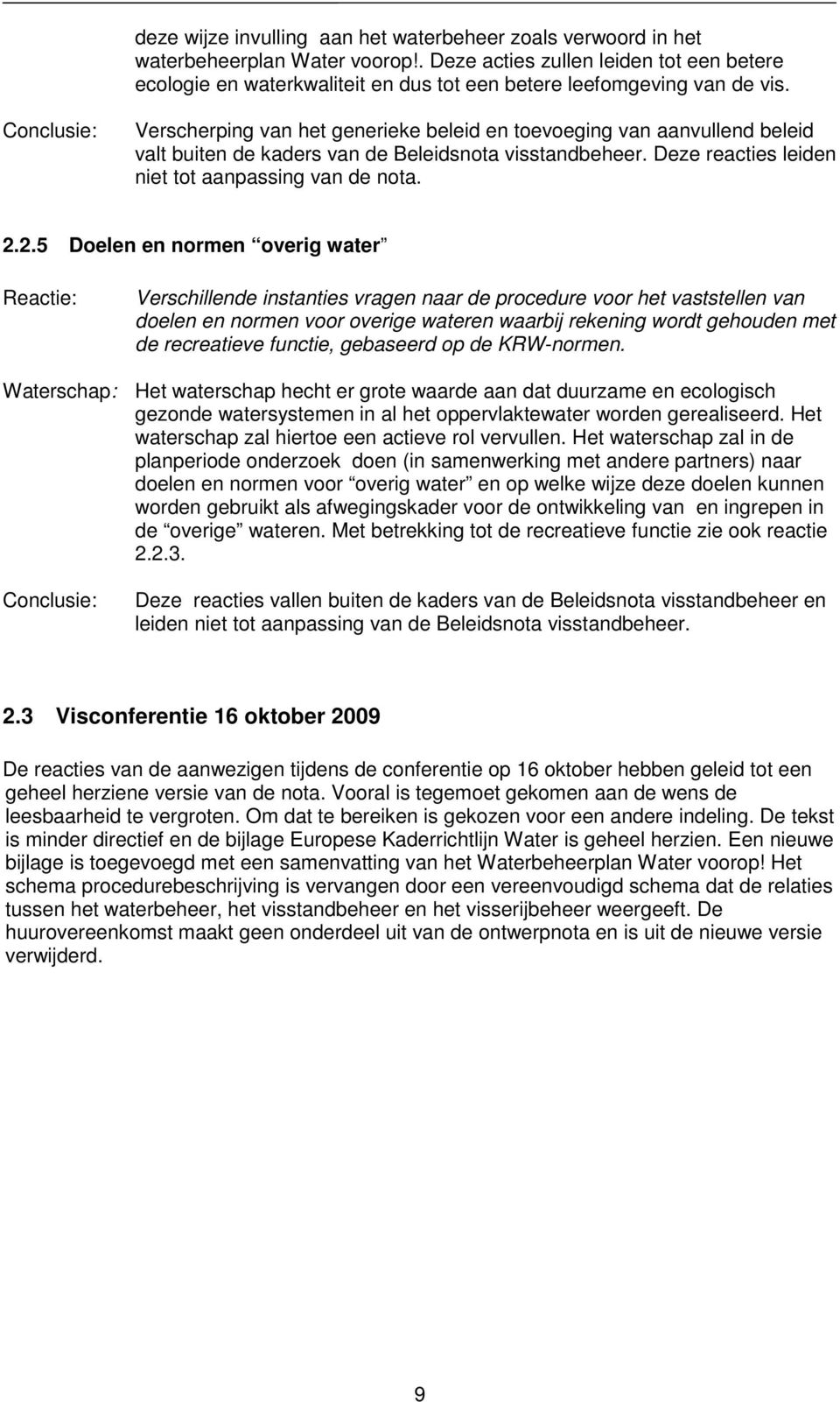 Conclusie: Verscherping van het generieke beleid en toevoeging van aanvullend beleid valt buiten de kaders van de Beleidsnota visstandbeheer. Deze reacties leiden niet tot aanpassing van de nota. 2.