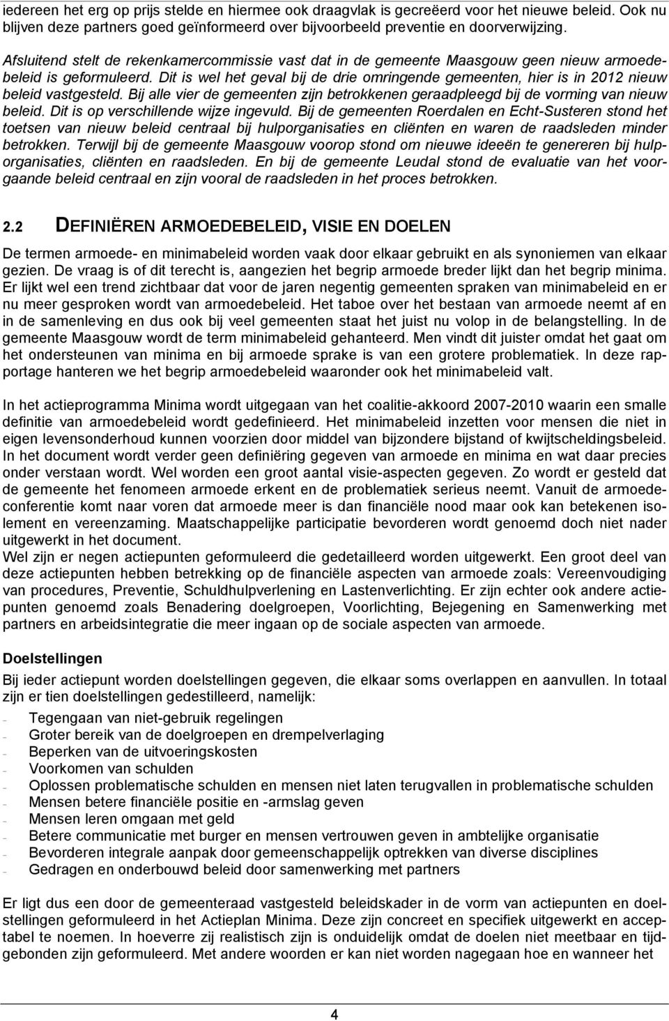 Dit is wel het geval bij de drie omringende gemeenten, hier is in 2012 nieuw beleid vastgesteld. Bij alle vier de gemeenten zijn betrokkenen geraadpleegd bij de vorming van nieuw beleid.