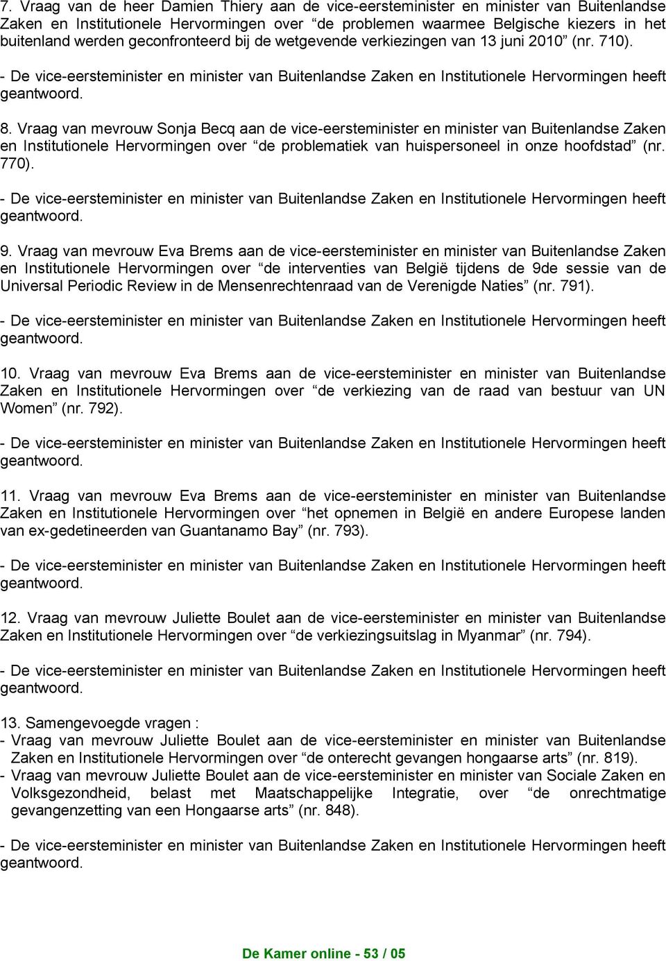 Vraag van mevrouw Sonja Becq aan de vice-eersteminister en minister van Buitenlandse Zaken en Institutionele Hervormingen over de problematiek van huispersoneel in onze hoofdstad (nr. 770). 9.