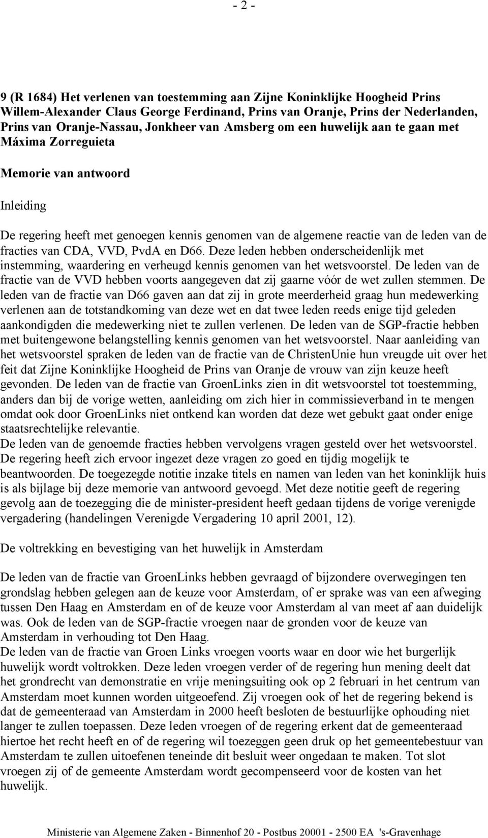 CDA, VVD, PvdA en D66. Deze leden hebben onderscheidenlijk met instemming, waardering en verheugd kennis genomen van het wetsvoorstel.