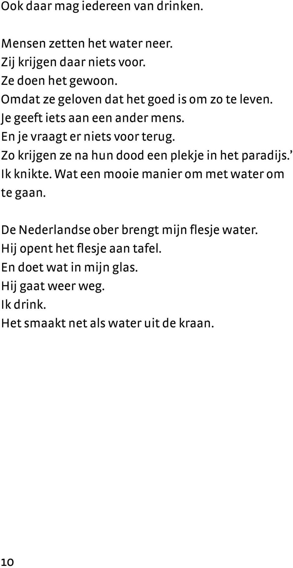 Zo krijgen ze na hun dood een plekje in het paradijs. Ik knikte. Wat een mooie manier om met water om te gaan.