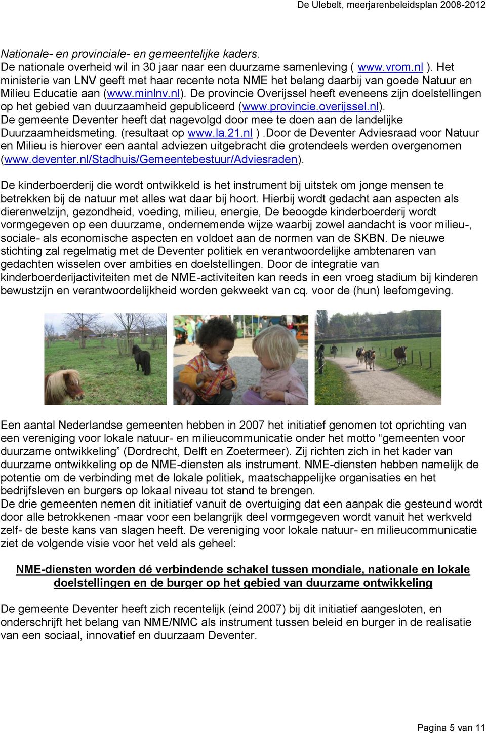 De provincie Overijssel heeft eveneens zijn doelstellingen op het gebied van duurzaamheid gepubliceerd (www.provincie.overijssel.nl).
