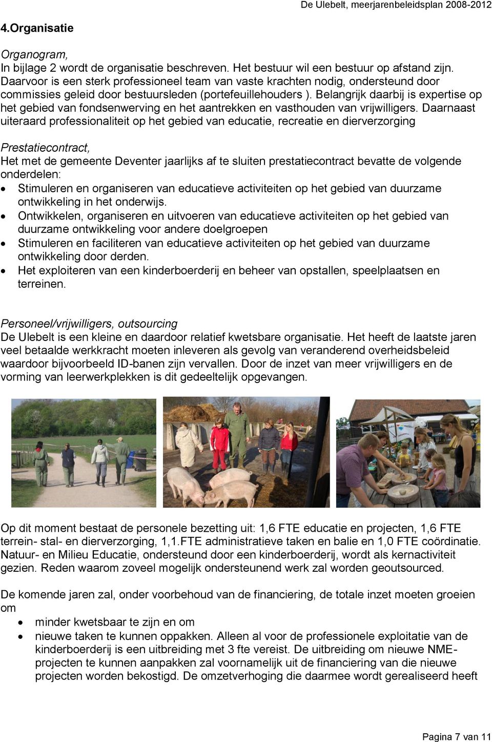 Belangrijk daarbij is expertise op het gebied van fondsenwerving en het aantrekken en vasthouden van vrijwilligers.