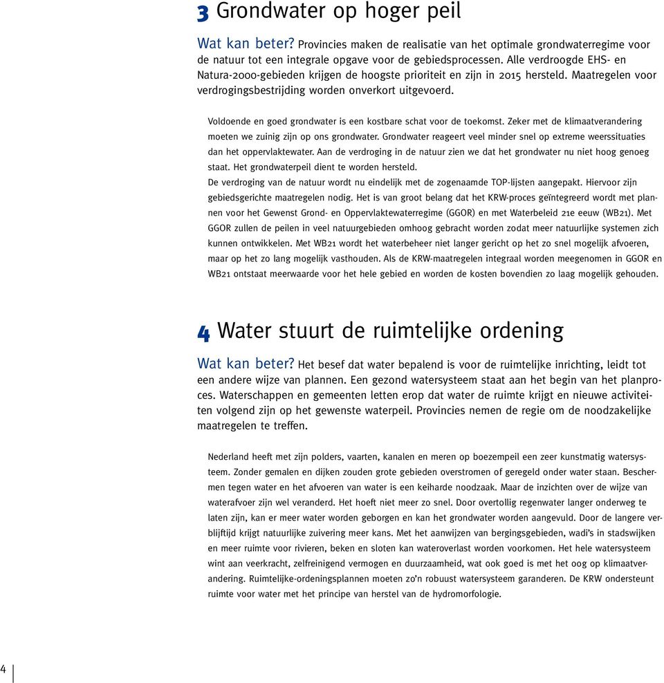 Ben Hermans Voldoende en goed grondwater is een kostbare schat voor de toekomst. Zeker met de klimaatverandering moeten we zuinig zijn op ons grondwater.