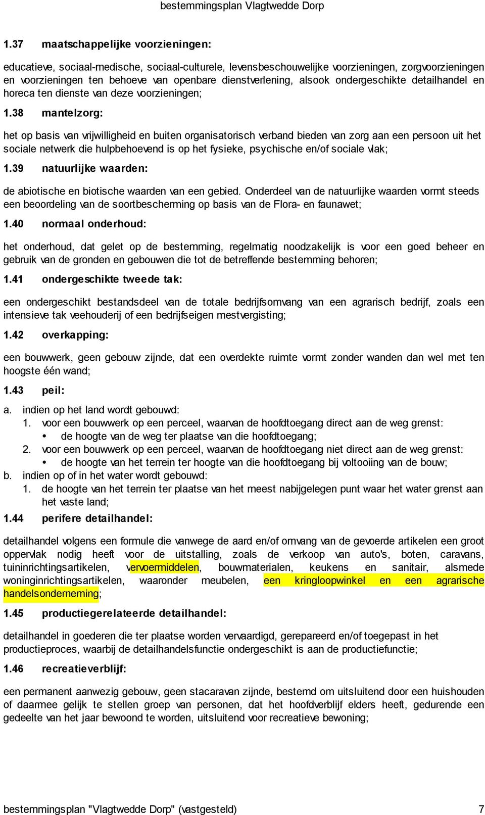 38 mantelzorg: het op basis van vrijwilligheid en buiten organisatorisch verband bieden van zorg aan een persoon uit het sociale netwerk die hulpbehoevend is op het fysieke, psychische en/of sociale