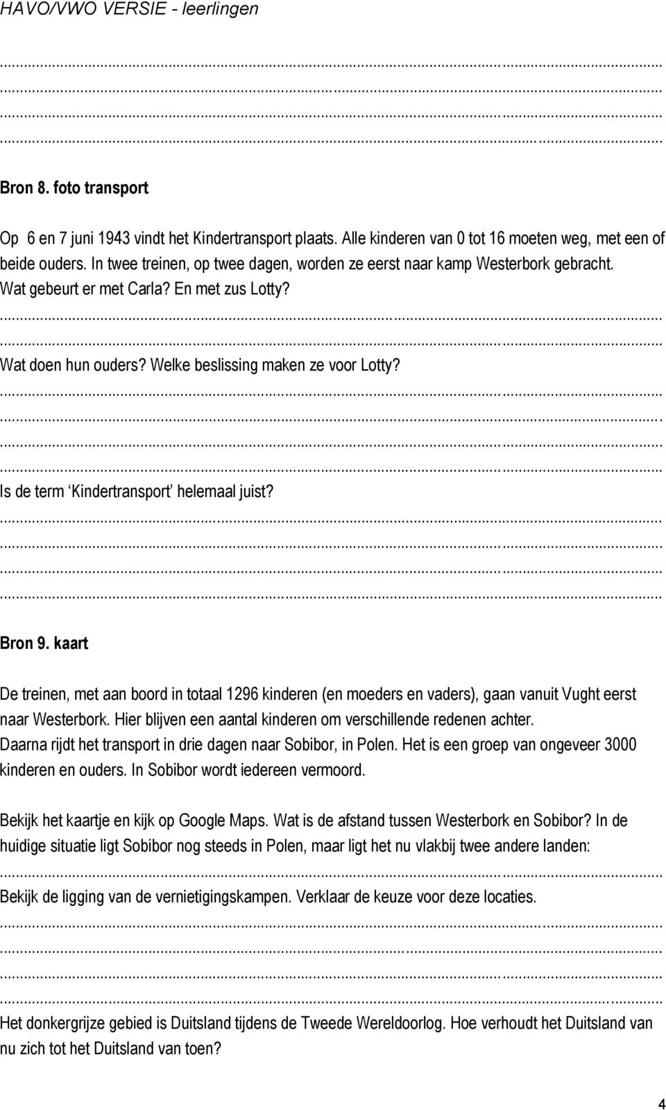 Is de term Kindertransport helemaal juist? Bron 9. kaart De treinen, met aan boord in totaal 1296 kinderen (en moeders en vaders), gaan vanuit Vught eerst naar Westerbork.