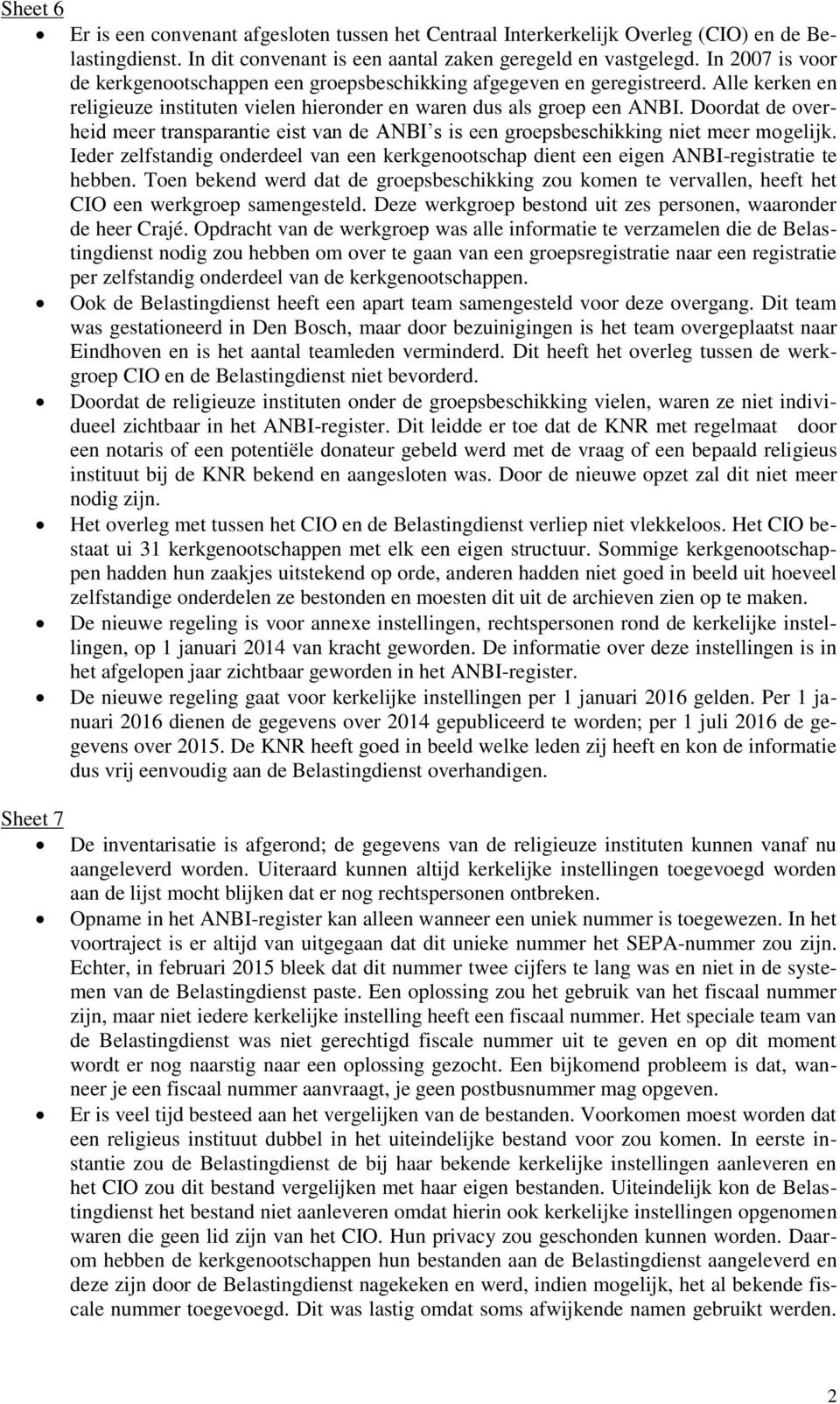 Doordat de overheid meer transparantie eist van de ANBI s is een groepsbeschikking niet meer mogelijk. Ieder zelfstandig onderdeel van een kerkgenootschap dient een eigen ANBI-registratie te hebben.