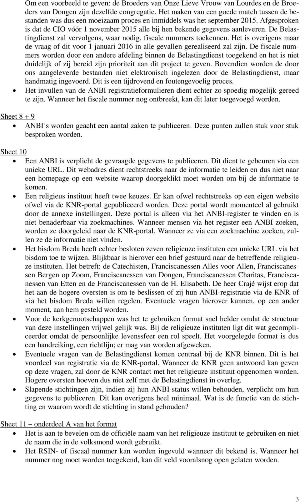 Afgesproken is dat de CIO vóór 1 november 2015 alle bij hen bekende gegevens aanleveren. De Belastingdienst zal vervolgens, waar nodig, fiscale nummers toekennen.