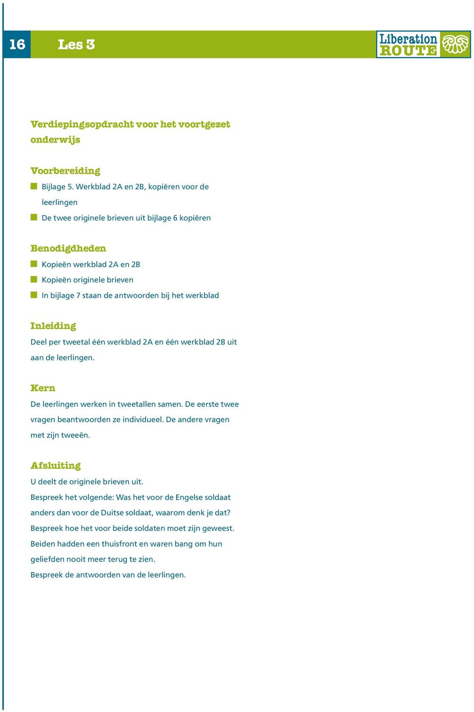 het werkblad Inleiding Deel per tweetal één werkblad 2A en één werkblad 2B uit aan de leerlingen. Kern De leerlingen werken in tweetallen samen. De eerste twee vragen beantwoorden ze individueel.