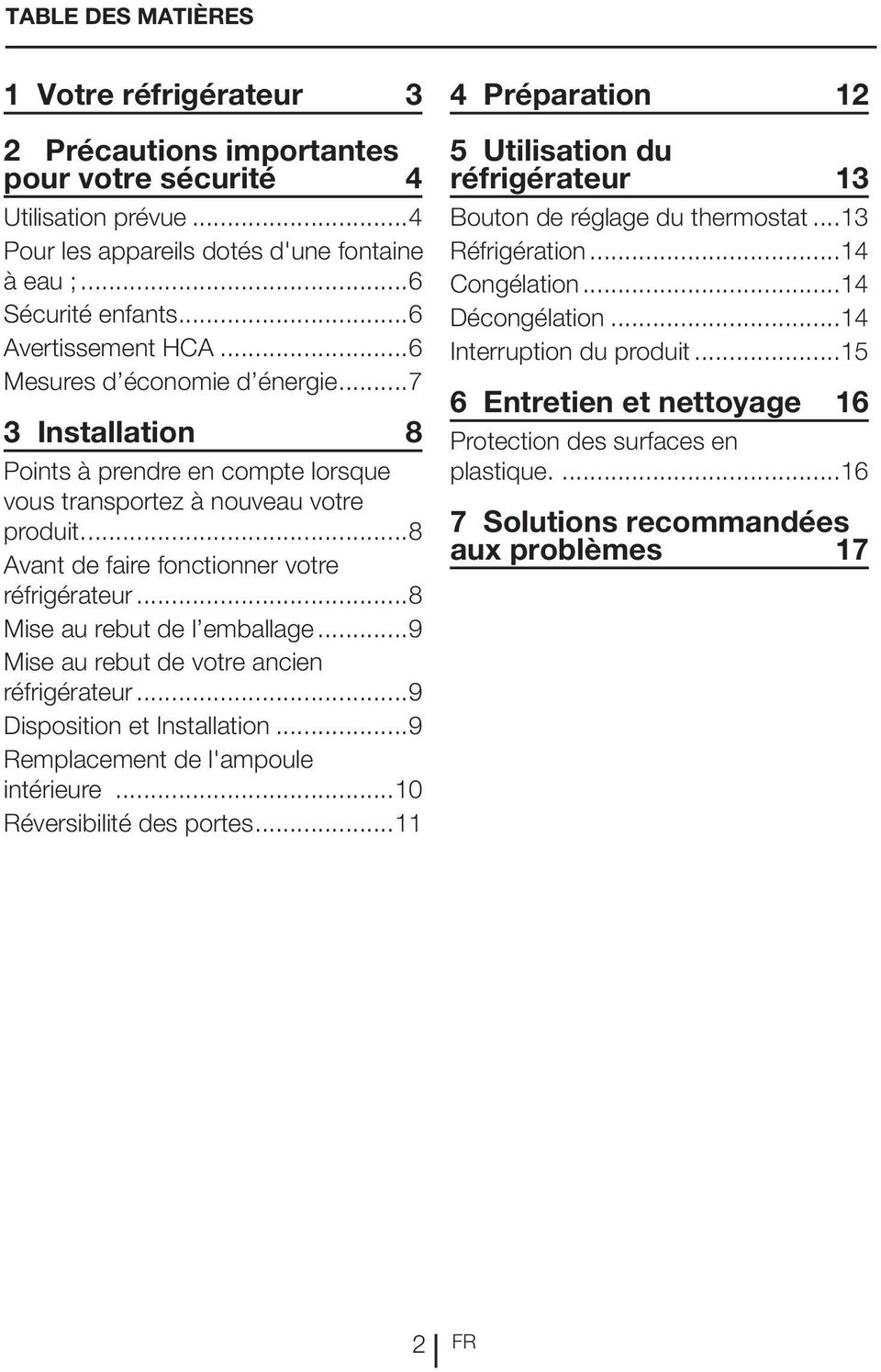 ..8 Avant de faire fonctionner votre réfrigérateur...8 Mise au rebut de l emballage...9 Mise au rebut de votre ancien réfrigérateur...9 Disposition et Installation.