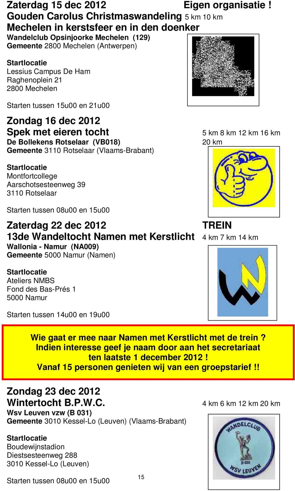 2800 Mechelen Starten tussen 15u00 en 21u00 Zondag 16 dec 2012 Spek met eieren tocht De Bollekens Rotselaar (VB018) Gemeente 3110 Rotselaar (Vlaams-Brabant) 5 km 8 km 12 km 16 km 20 km