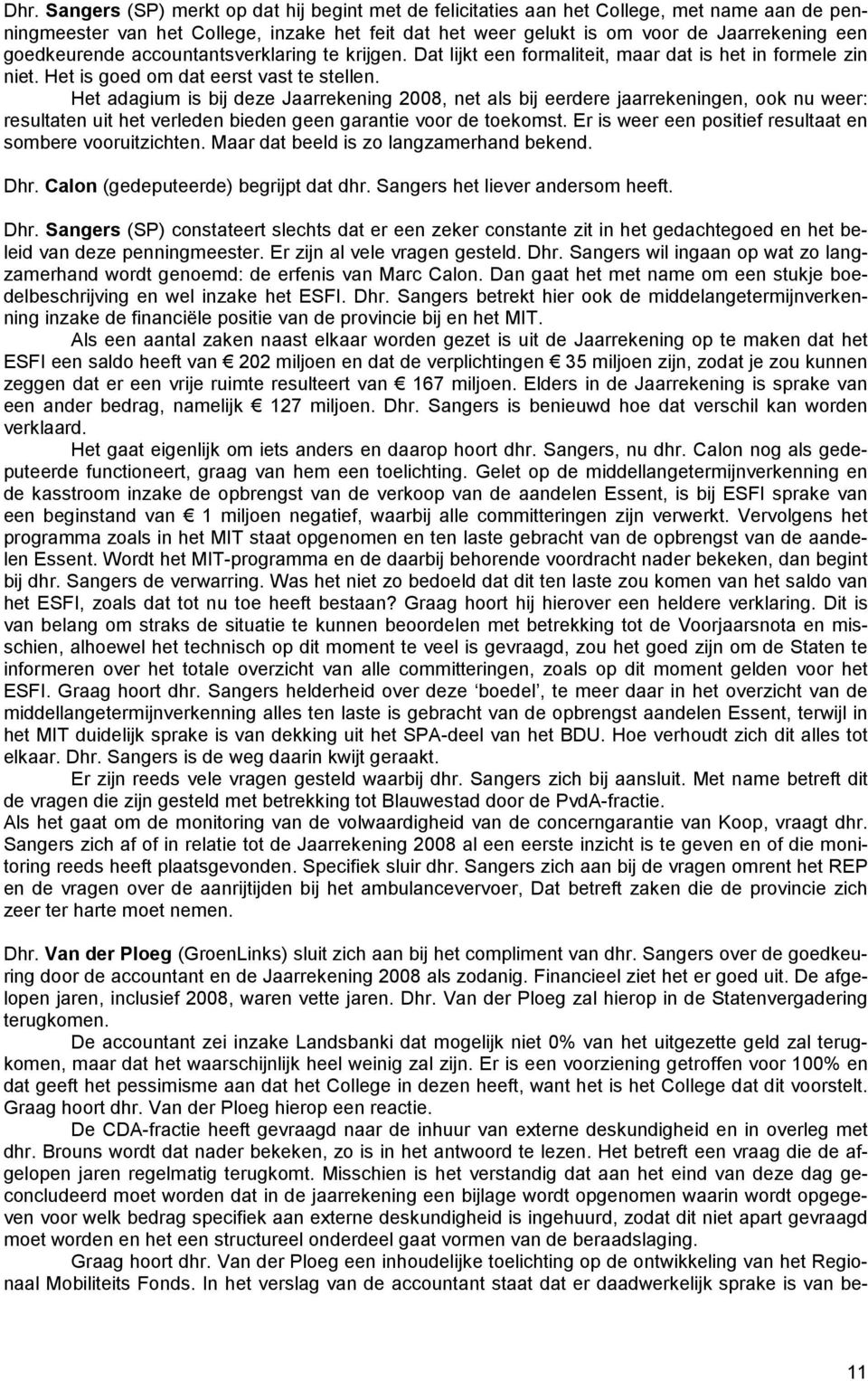 Het adagium is bij deze Jaarrekening 2008, net als bij eerdere jaarrekeningen, ook nu weer: resultaten uit het verleden bieden geen garantie voor de toekomst.