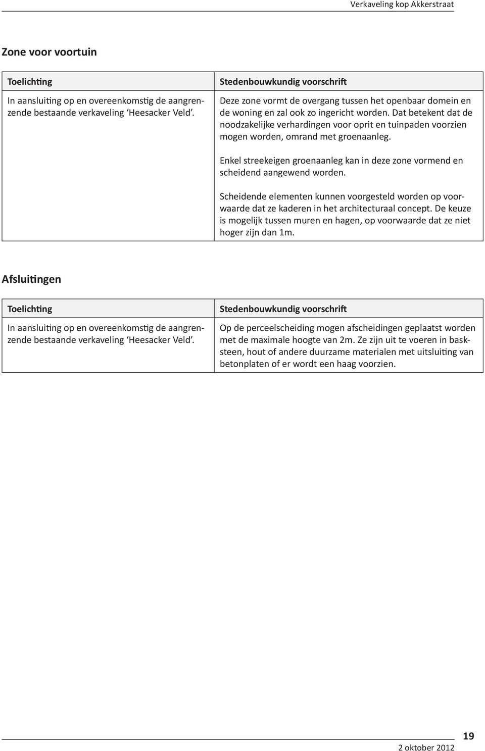 Enkel streekeigen groenaanleg kan in deze zone vormend en scheidend aangewend worden. Scheidende elementen kunnen voorgesteld worden op voorwaarde dat ze kaderen in het architecturaal concept.