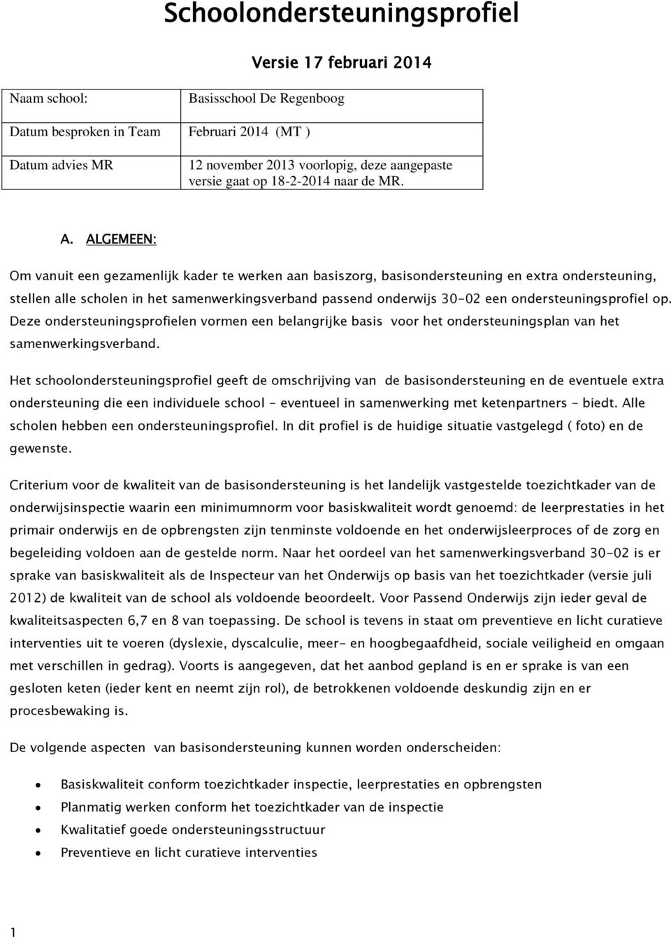 ALGEMEEN: Om vanuit een gezamenlijk kader te werken aan basiszorg, basisondersteuning en etra ondersteuning, stellen alle scholen in het samenwerkingsverband passend onderwijs 30-02 een