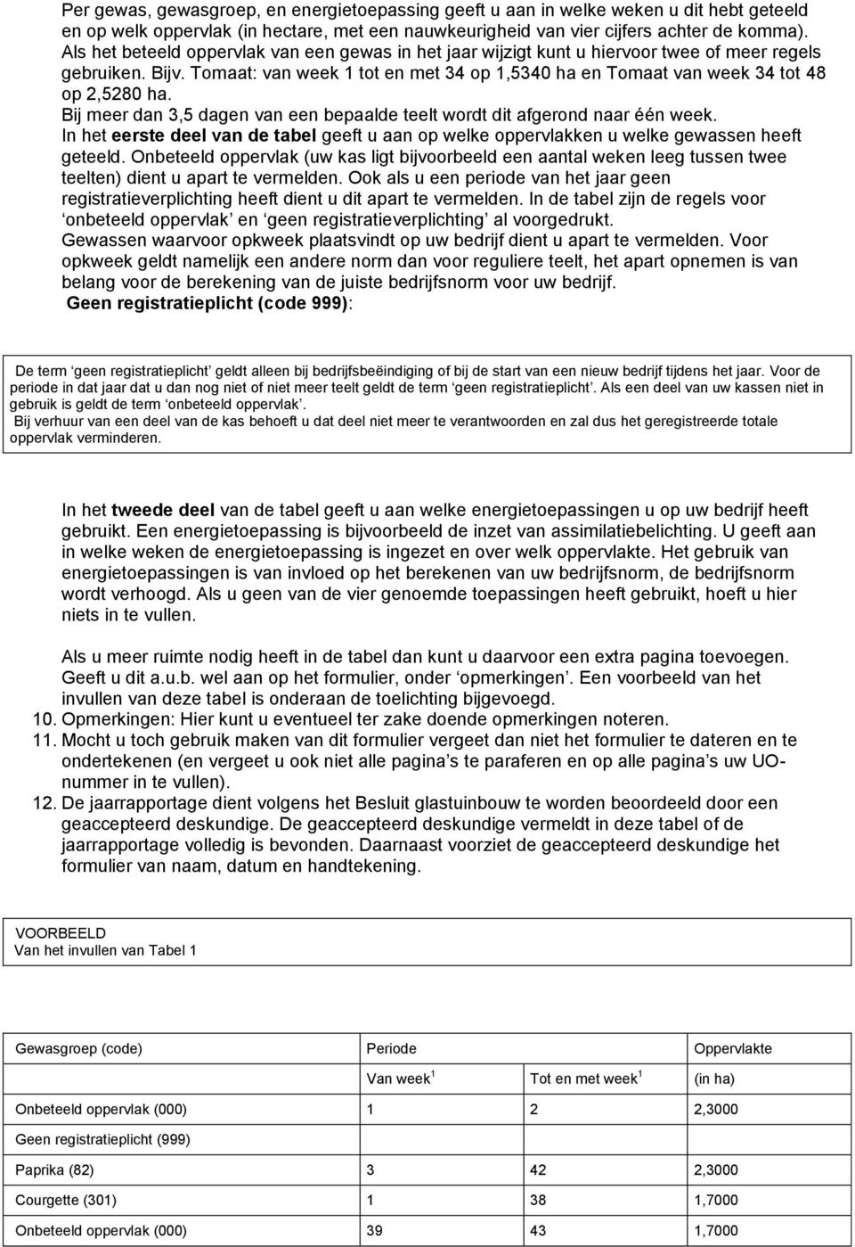 Tomaat: van week 1 tot en met 34 op 1,5340 ha en Tomaat van week 34 tot 48 op 2,5280 ha. Bij meer dan 3,5 dagen van een bepaalde teelt wordt dit afgerond naar één week.