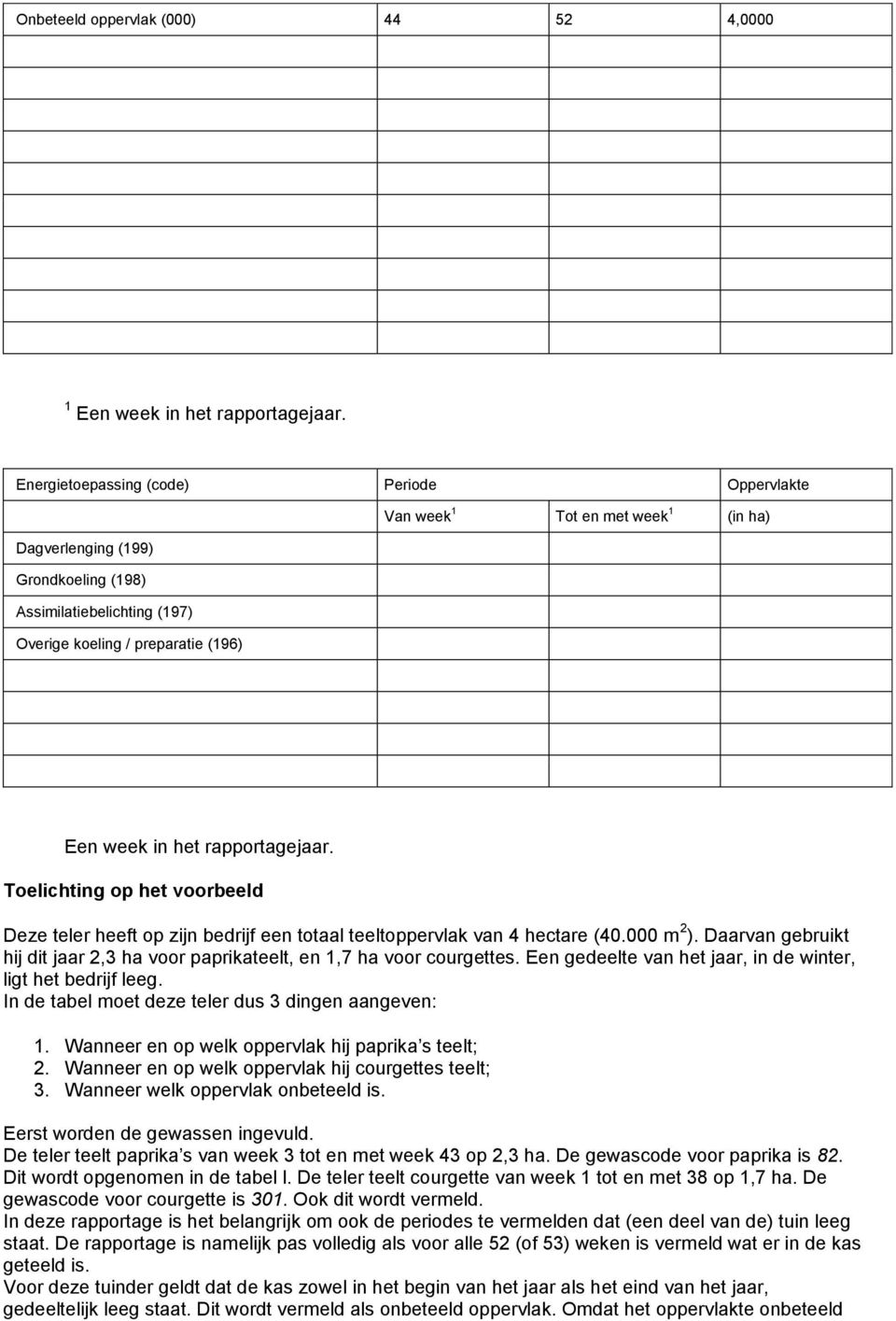 rapportagejaar. Toelichting op het voorbeeld Deze teler heeft op zijn bedrijf een totaal teeltoppervlak van 4 hectare (40.000 m 2 ).