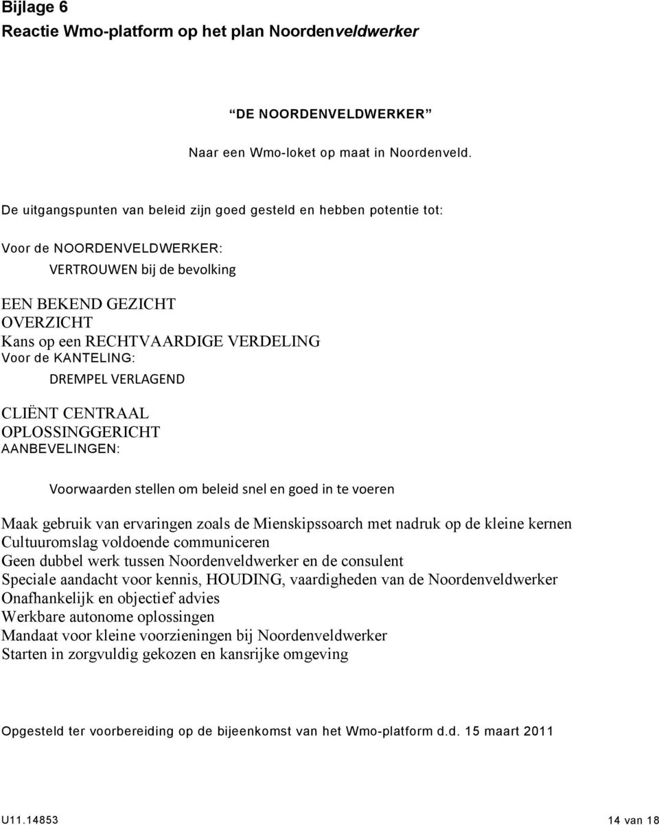 KANTELING: DREMPEL VERLAGEND CLIËNT CENTRAAL OPLOSSINGGERICHT AANBEVELINGEN: Voorwaarden stellen om beleid snel en goed in te voeren Maak gebruik van ervaringen zoals de Mienskipssoarch met nadruk op