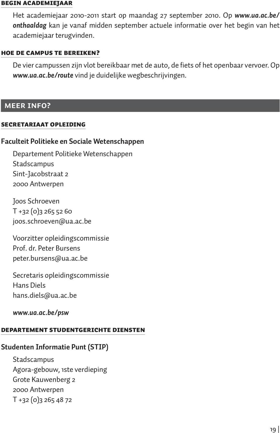 SECRETARIAAT OPLEIDING Faculteit Politieke en Sociale Wetenschappen Departement Politieke Wetenschappen Stadscampus Sint-Jacobstraat 2 2000 Antwerpen Joos Schroeven T +32 (0)3 265 52 60 joos.